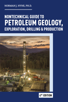 Nontechnical Guide to Petroleum: Geology, Exploration, Drilling and Production - Hyne, Norman J