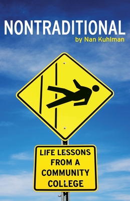 Nontraditional: Life Lessons from a Community College - Kuhlman, Nan