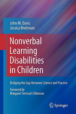 Nonverbal Learning Disabilities in Children: Bridging the Gap Between Science and Practice - Davis, John M., and Broitman, Jessica