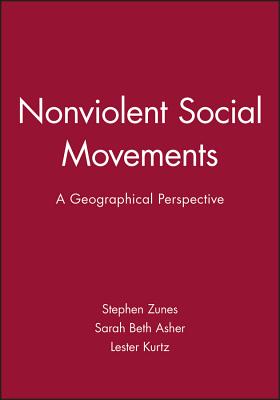 Nonviolent Social Movements: A Geographical Perspective - Zunes, Stephen (Editor), and Asher, Sarah Beth (Editor), and Kurtz, Lester (Editor)