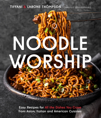 Noodle Worship: Easy Recipes for All the Dishes You Crave from Asian, Italian and American Cuisines - Thompson, Tiffani, and Thompson, Larone