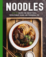 Noodles: Over 100 Recipes for Perfect Pasta, Revolutionary Ramen, and Phenomenal Pho