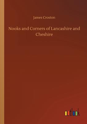 Nooks and Corners of Lancashire and Cheshire - Croston, James