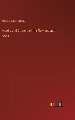 Nooks and Corners of the New England Coast - Drake, Samuel Adams