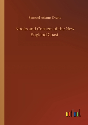 Nooks and Corners of the New England Coast - Drake, Samuel Adams