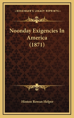 Noonday Exigencies in America (1871) - Helper, Hinton Rowan