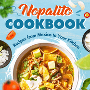 Nopalito Cookbook: Recipes from Mexico to Your Kitchen: Fresh & Tasty Mexican Recipes!