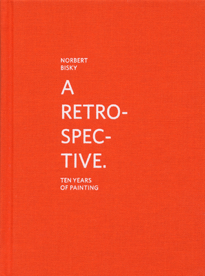 Norbert Bisky: A Retrospective: 10 Years of Painting - Bisky, Norbert, and Banz, Stefan (Editor), and Gygax, Raphael (Text by)