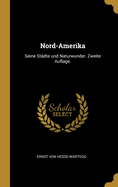 Nord-Amerika: Seine St?dte Und Naturwunder. Zweite Auflage.