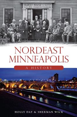 Nordeast Minneapolis: A History - Day, Holly, and Wick, Sherman