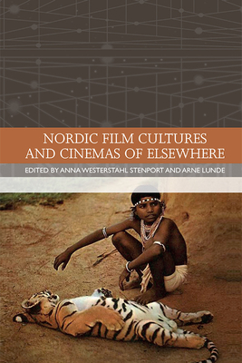 Nordic Film Cultures and Cinemas of Elsewhere - Westerstahl Stenport, Anna (Editor), and Lunde, Arne (Editor)