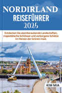 Nordirland Reisef?hrer 2025: Entdecken Sie atemberaubende Landschaften, majest?tische Schlsser und verborgene Sch?tze im Herzen der Gr?nen Insel.