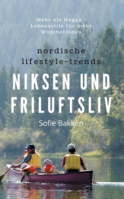 Nordische Lifestyle-Trends: Niksen und Friluftsliv: Mehr als Hygge - Lebensstile f?r mehr Wohlbefinden - Bakken, Sofie