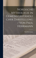 Nordische Mythologie in Gemeinverstandlicher Darstellung / Von Paul Herrmann