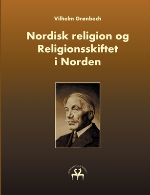 Nordisk religion og Religionsskiftet i Norden - Grnbech, Vilhelm, and Reprint, Heimskringla (Editor)