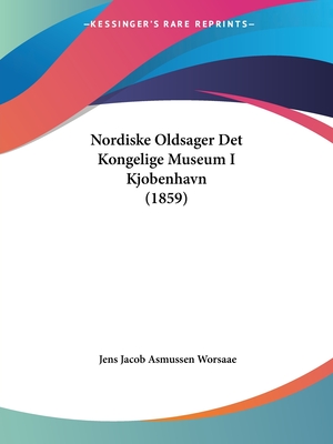 Nordiske Oldsager Det Kongelige Museum I Kjobenhavn (1859) - Worsaae, Jens Jacob Asmussen