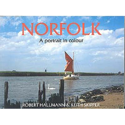 Norfolk - A Portrait in Colour - Hallmann, Robert, and Skipper, Keith