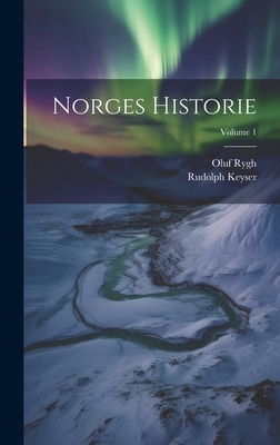 Norges Historie; Volume 1 - Rygh, Oluf, and Keyser, Rudolph
