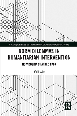 Norm Dilemmas in Humanitarian Intervention: How Bosnia Changed NATO - Abe, Yuki