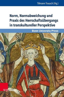 Norm, Normabweichung Und Praxis Des Herrschaftsubergangs in Transkultureller Perspektive - Trausch, Tilmann (Contributions by), and Borm, Henning (Contributions by), and Fahr, Paul (Contributions by)