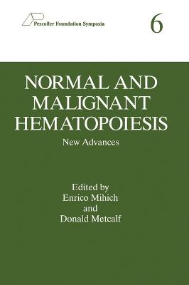 Normal and Malignant Hematopoiesis: New Advances - Mihich, Enrico (Editor), and Pezcoller Symposium on Normal and Malignant Hematopoiesis New Advances, and Metcalf, Donald...