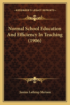 Normal School Education and Efficiency in Teaching (1906) - Meriam, Junius Lathrop