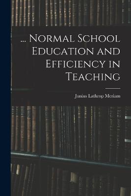 ... Normal School Education and Efficiency in Teaching - Meriam, Junius Lathrop