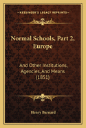 Normal Schools, Part 2, Europe: And Other Institutions, Agencies, and Means (1851)