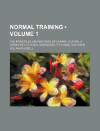 Normal Training (Volume 1); The Principles and Methods of Human Culture, a Series of Lectures Addressed to Young Teachers