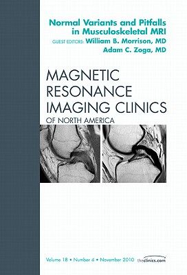 Normal Variants and Pitfalls in Musculoskeletal Mri, an Issue of Magnetic Resonance Imaging Clinics: Volume 18-4 - Morrison, William B, MD, and Zoga, Adam C, MD