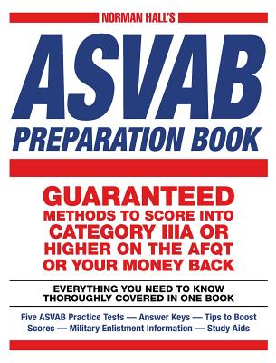 Norman Hall's Asvab Preparation Book: Everything You Need to Know Thoroughly Covered in One Book - Five ASVAB Practice Tests - Answer Keys - Tips to Boost Scores - Military Enlistment Information - Study Aids - Hall, Norman