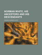 Norman White, His Ancestors and His Descendants