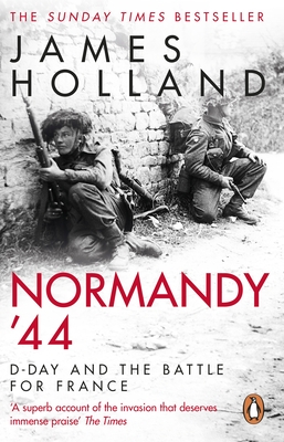 Normandy '44: D-Day and the Battle for France - Holland, James