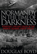 Normandy in the Time of Darkness: Everyday Life and Death in the French Channel Ports 1940-45
