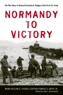 Normandy to Victory: The War Diary of General Courtney H. Hodges and the First U.S. Army