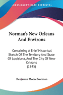 Norman's New Orleans And Environs: Containing A Brief Historical Sketch Of The Territory And State Of Louisiana, And The City Of New Orleans (1845)