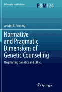 Normative and Pragmatic Dimensions of Genetic Counseling: Negotiating Genetics and Ethics