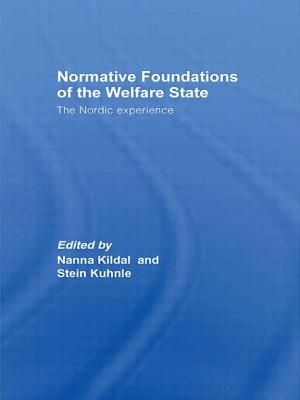 Normative Foundations of the Welfare State: The Nordic Experience - Kildal, Nanna, and Stein Kuhnle
