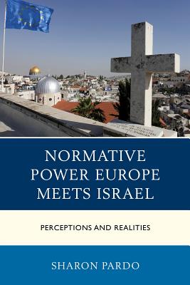 Normative Power Europe Meets Israel: Perceptions and Realities - Pardo, Sharon