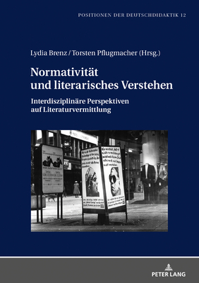 Normativitaet Und Literarisches Verstehen: Interdisziplinaere Perspektiven Auf Literaturvermittlung - Br?uer, Christoph (Editor), and Brenz, Lydia (Editor), and Pflugmacher, Torsten (Editor)