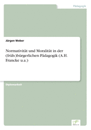 Normativitat Und Moralitat in Der (Fruh-)Burgerlichen Padagogik (A.H. Francke U.A.)