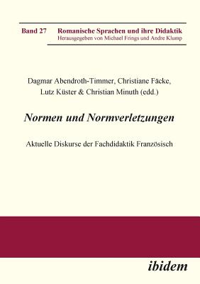 Normen und Normverletzungen. Aktuelle Diskurse der Fachdidaktik Franzsisch. - Abendroth-Timmer, Dagmar (Editor), and Facke, Christiane (Editor), and Frings, Michael (Editor)