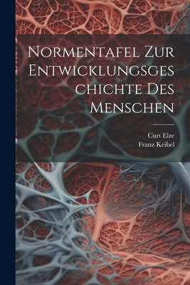 Normentafel Zur Entwicklungsgeschichte Des Menschen - Keibel, Franz, and Elze, Curt