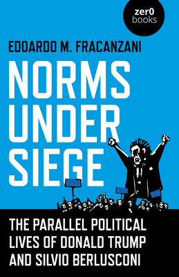 Norms Under Siege: The Parallel Political Lives of Donald Trump and Silvio Berlusconi - Fracanzani, Edoardo