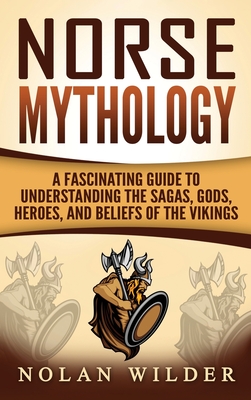 Norse Mythology: A Fascinating Guide to Understanding the Sagas, Gods, Heroes, and Beliefs of the Vikings - Clayton, Matt