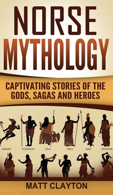 Norse Mythology: Captivating Stories of the Gods, Sagas and Heroes - Clayton, Matt