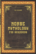 Norse Mythology for Beginners - Discover the Ancient Sagas, Gods and Creatures of the North: Let yourself be captivated by the mystical tales of the North. Explore the mysterious world of the Vikings and discover the magic of Norse myths.