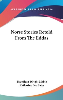 Norse Stories Retold From The Eddas - Mabie, Hamilton Wright, and Bates, Katharine Lee (Editor)