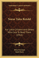 Norse Tales Retold: For Little Children And Others Who Care To Read Them (1912)