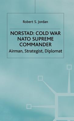 Norstad: Cold-War Supreme Commander: Airman, Strategist, Diplomat - Jordan, R.